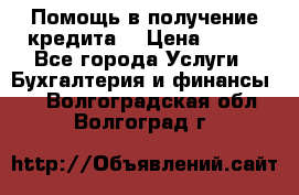 Помощь в получение кредита! › Цена ­ 777 - Все города Услуги » Бухгалтерия и финансы   . Волгоградская обл.,Волгоград г.